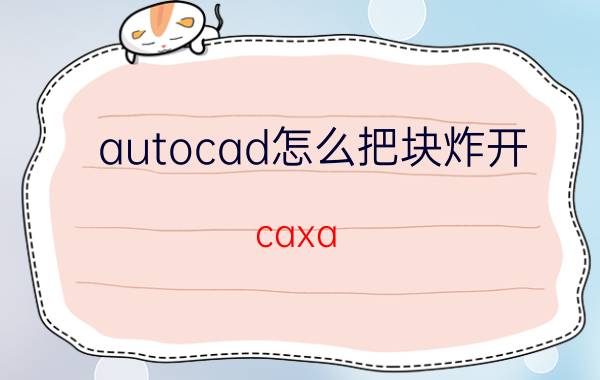 autocad怎么把块炸开 caxa cad2015的块怎么打散？